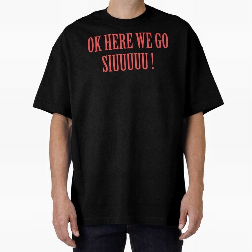 OK HERE WE GO SIUUUUU _ok here we go siuuuu Oversized T-Shirt Bring a Champion Mindset to the FIFA World Cup 2026 Group Stage Journey through Cristiano Ronaldo, Haaland and CR7 Highlights, France Pride, Championship Spirit, Famous Goals, Roaring