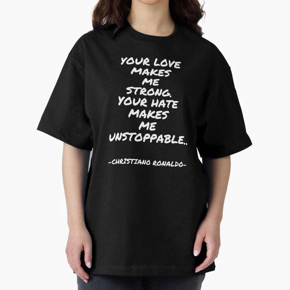 Christiano Ronaldo - Your love makes me strong. Your hate makes me unstoppable Oversized T-Shirt Bring Legendary Rivalry Energy to FIFA World Cup 2026 Spirit, Built around Portugal, Haaland, Soccer Culture, Superstar Moments, National Team Dreams
