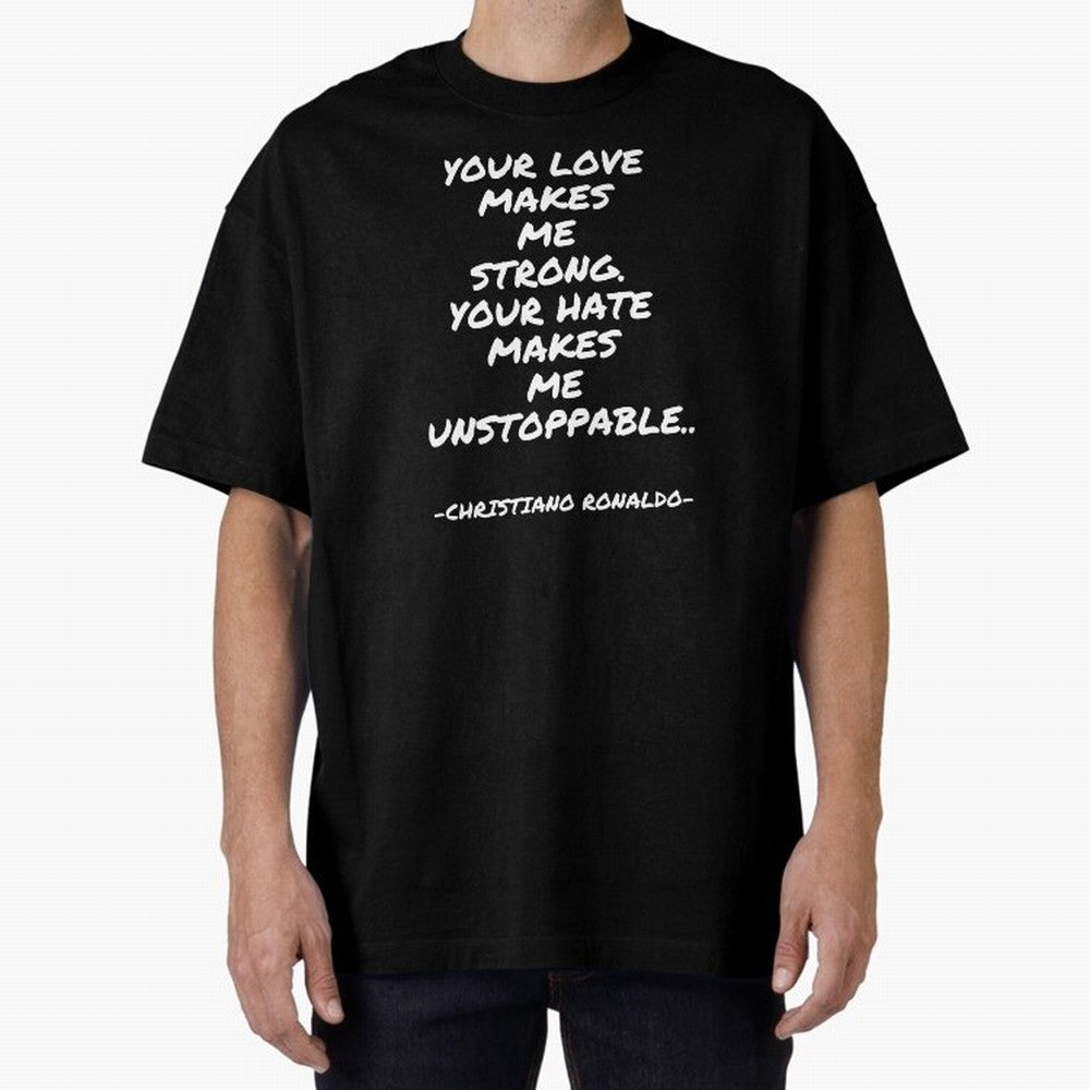 Christiano Ronaldo - Your love makes me strong. Your hate makes me unstoppable Oversized T-Shirt Bring Legendary Rivalry Energy to FIFA World Cup 2026 Spirit, Built around Portugal, Haaland, Soccer Culture, Superstar Moments, National Team Dreams