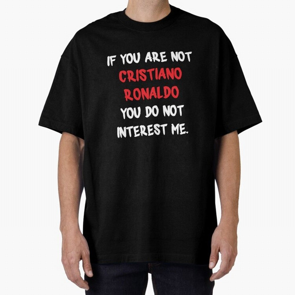 If you are not - Cristiano Ronaldo Oversized T-Shirt Back Your Heroes with Match Day Hype around FIFA World Cup 2026 USA Canada Mexico, CR7, Spain, Match Day Excitement, Supporter Culture, Golden Goals and Global Football Passion; Ideal for