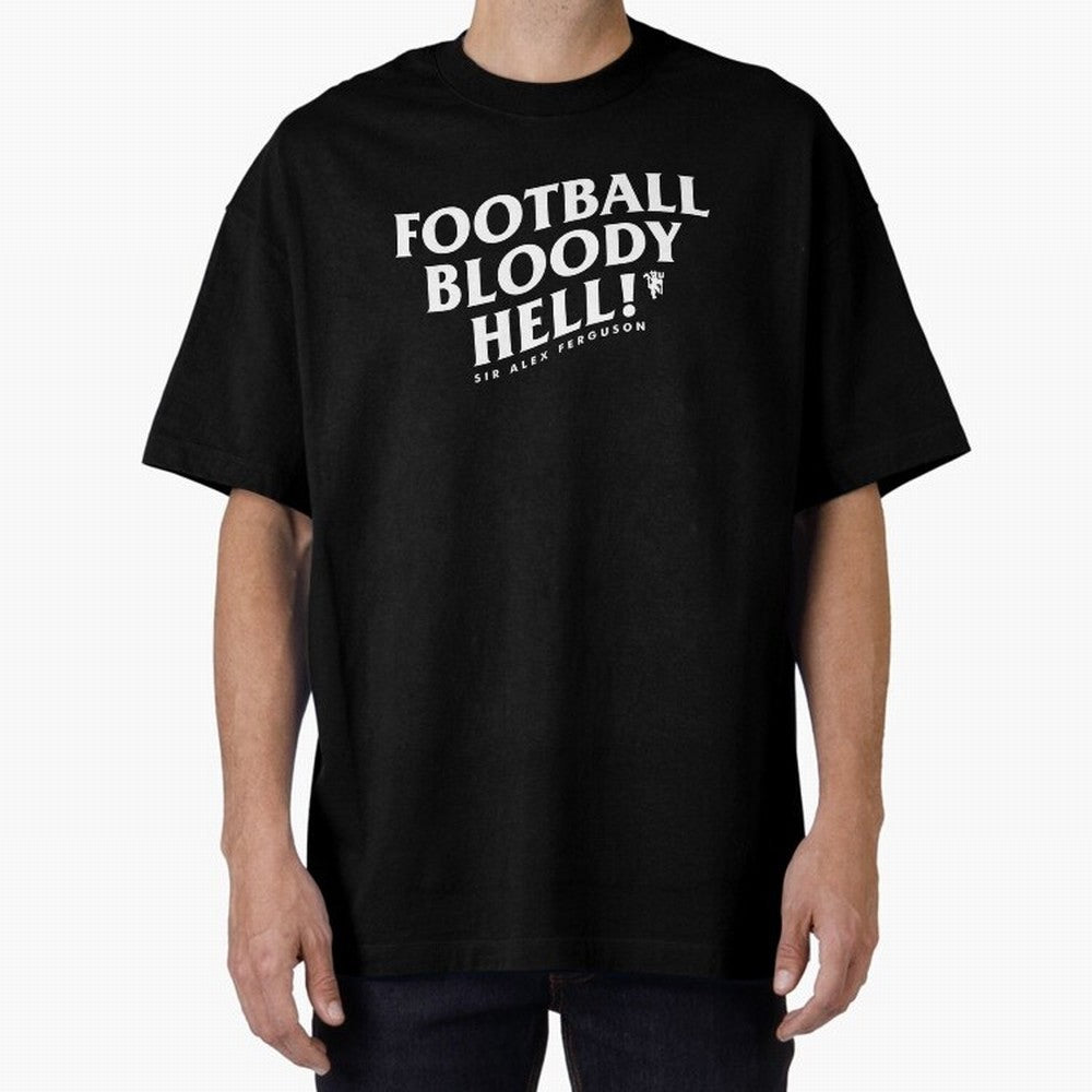 Football Bloody Hell - Sir Alex Ferguson Oversized T-Shirt Celebrate Fan Culture around FIFA World Cup 2026 Spirit, Featuring Argentina, France and Brazil, Mbappe, Retro Football Energy, Iconic Rivalries, Trophy Chase Drama and Stadium Atmosphere;