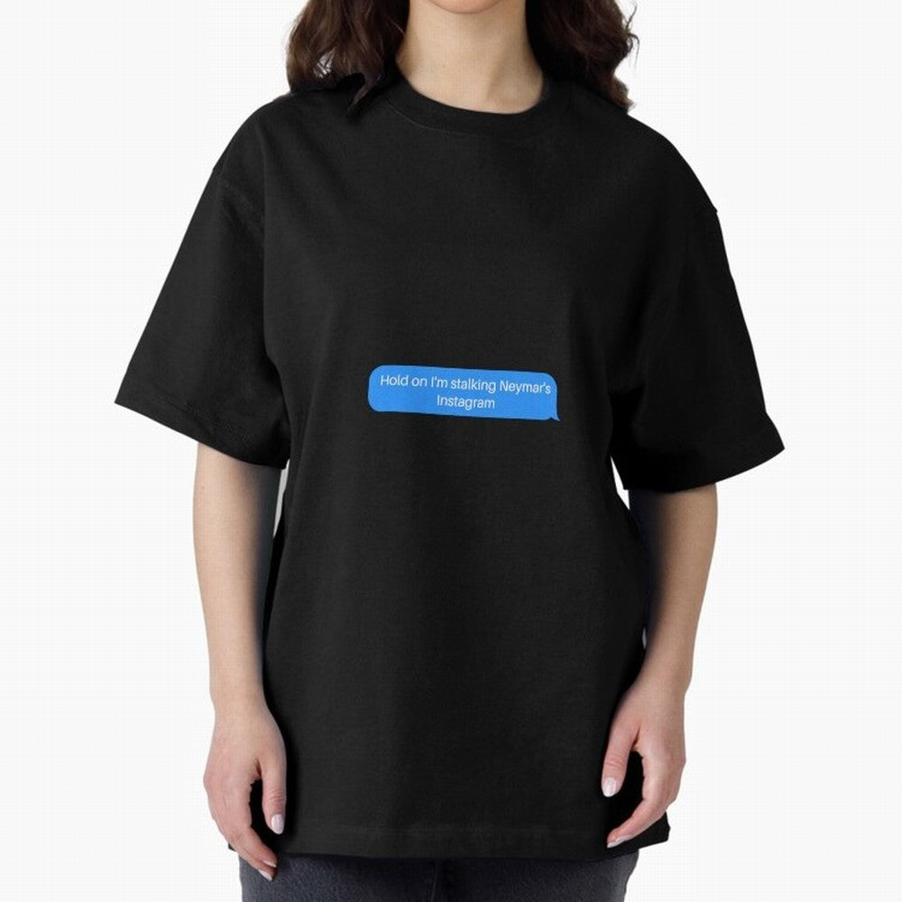 Hold on I'm stalking Neymar's Instgram Text Oversized T-Shirt Follow the Road to FIFA World Cup 2026 Group Stage Spirit, Built around France, Messi, Neymar and Mbappe, Championship Spirit, Famous Goals, Roaring Crowds and International Football