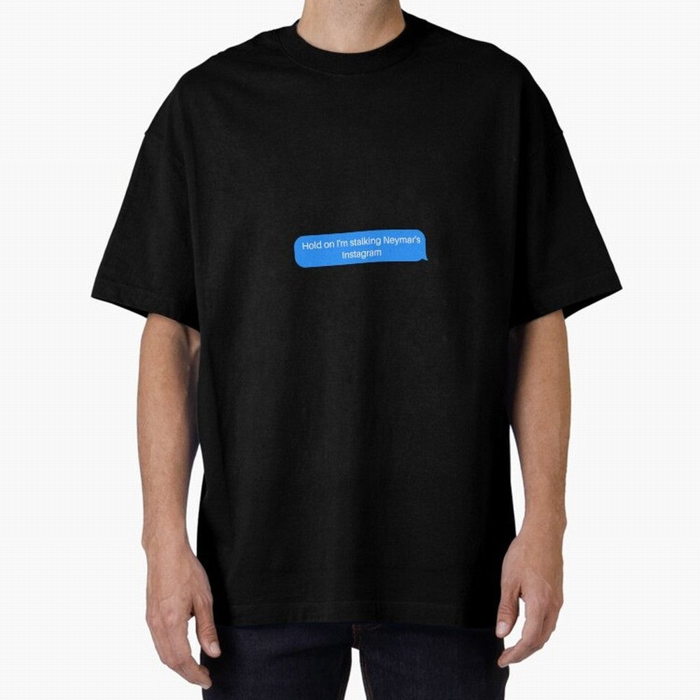 Hold on I'm stalking Neymar's Instgram Text Oversized T-Shirt Follow the Road to FIFA World Cup 2026 Group Stage Spirit, Built around France, Messi, Neymar and Mbappe, Championship Spirit, Famous Goals, Roaring Crowds and International Football