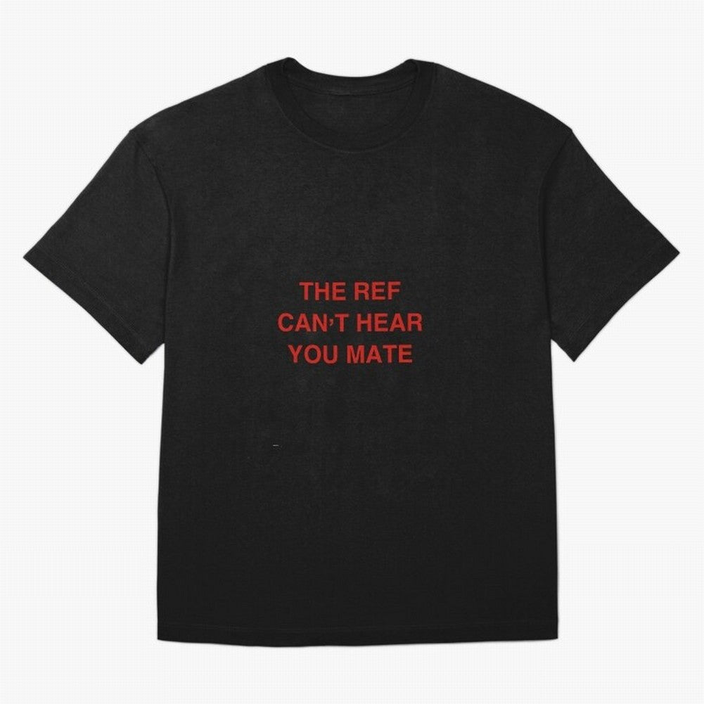 The ref can¡¯t hear you mate Classic T-Shirt Make the Season About FIFA World Cup 2026 Spirit, Inspired by France and Portugal, CR7 and Messi, Fan Favorite Moments, National Team Passion, Big Match Drama and Soccer History; Ideal for Football Dads,