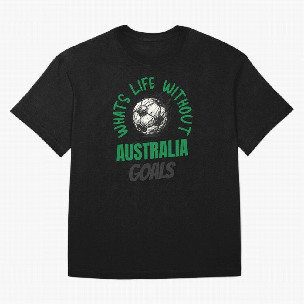 What's Life Without Australia Goals - Australian Football Fan Classic T-Shirt Celebrate Global Football Passion for FIFA World Cup 2026, Connected to Messi, CR7 and Mbappe, England, Vintage Soccer Flavor, Modern Football Stars, National Flags and