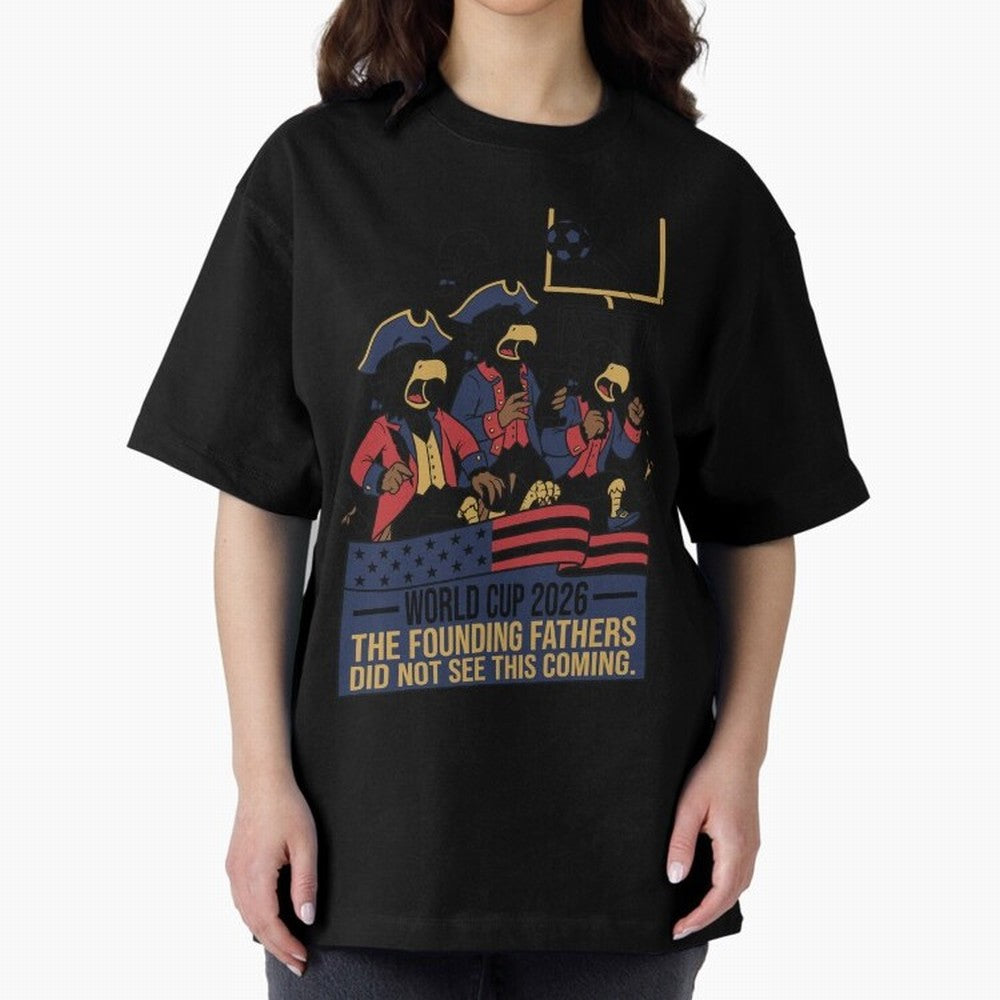 The Founding Fathers Did Not See This Coming V2 Oversized T-Shirt Support FIFA World Cup 2026 Group Stage Inspired by CR7 and Messi, Germany Energy, Goal Celebration Energy, Supporter Heritage, Football Icons and Worldwide Tournament Joy; Perfect