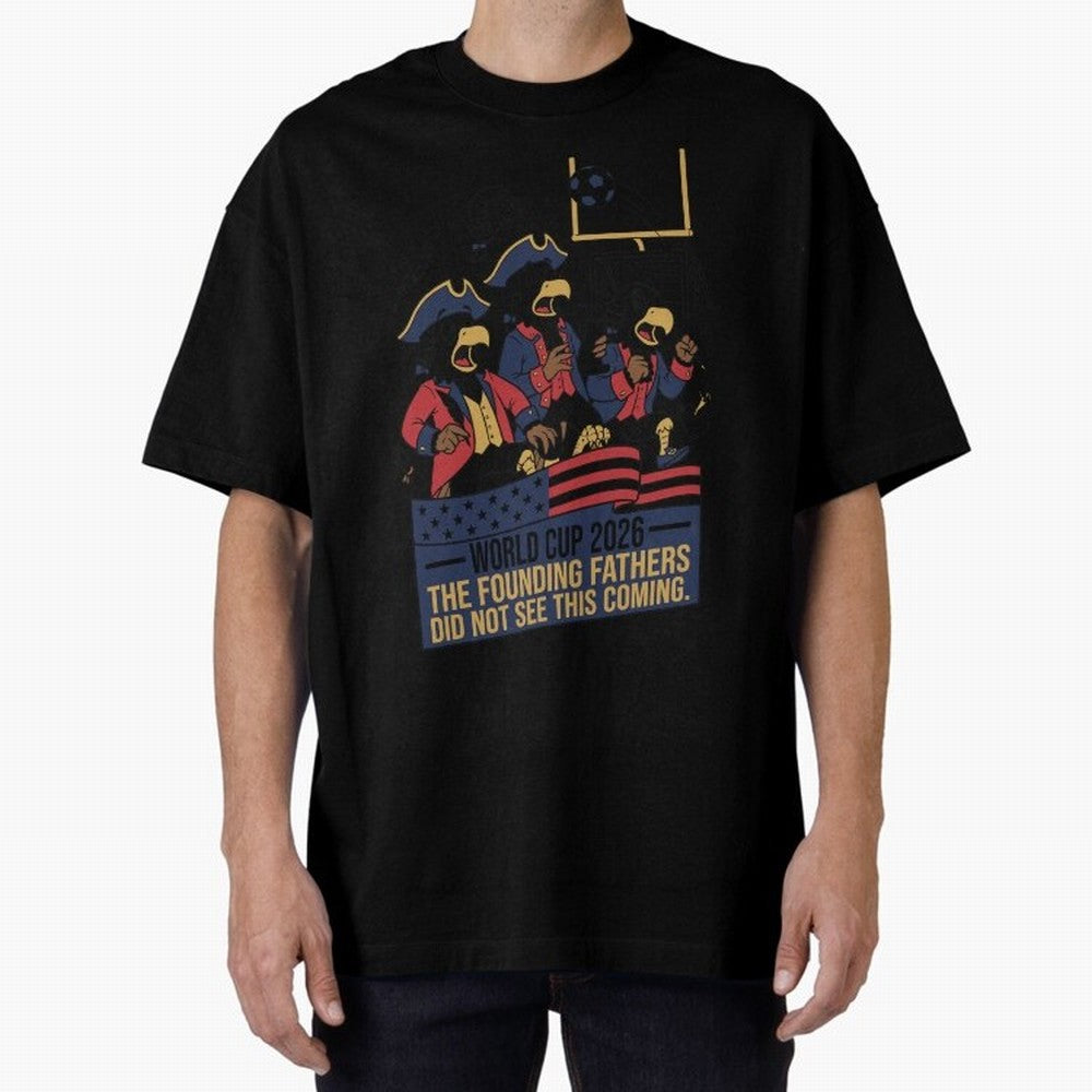 The Founding Fathers Did Not See This Coming V2 Oversized T-Shirt Support FIFA World Cup 2026 Group Stage Inspired by CR7 and Messi, Germany Energy, Goal Celebration Energy, Supporter Heritage, Football Icons and Worldwide Tournament Joy; Perfect