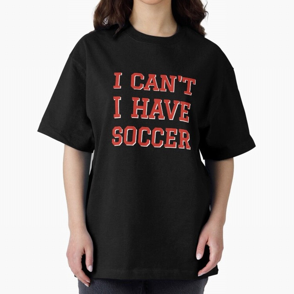 I can't, I have soccer Oversized T-Shirt Bring World Football Passion into the FIFA World Cup 2026 Group Stage Journey through Mbappe Highlights, Portugal, Spain and Germany Pride, Game Day Rituals, Football Legends, Country Pride and the Road to