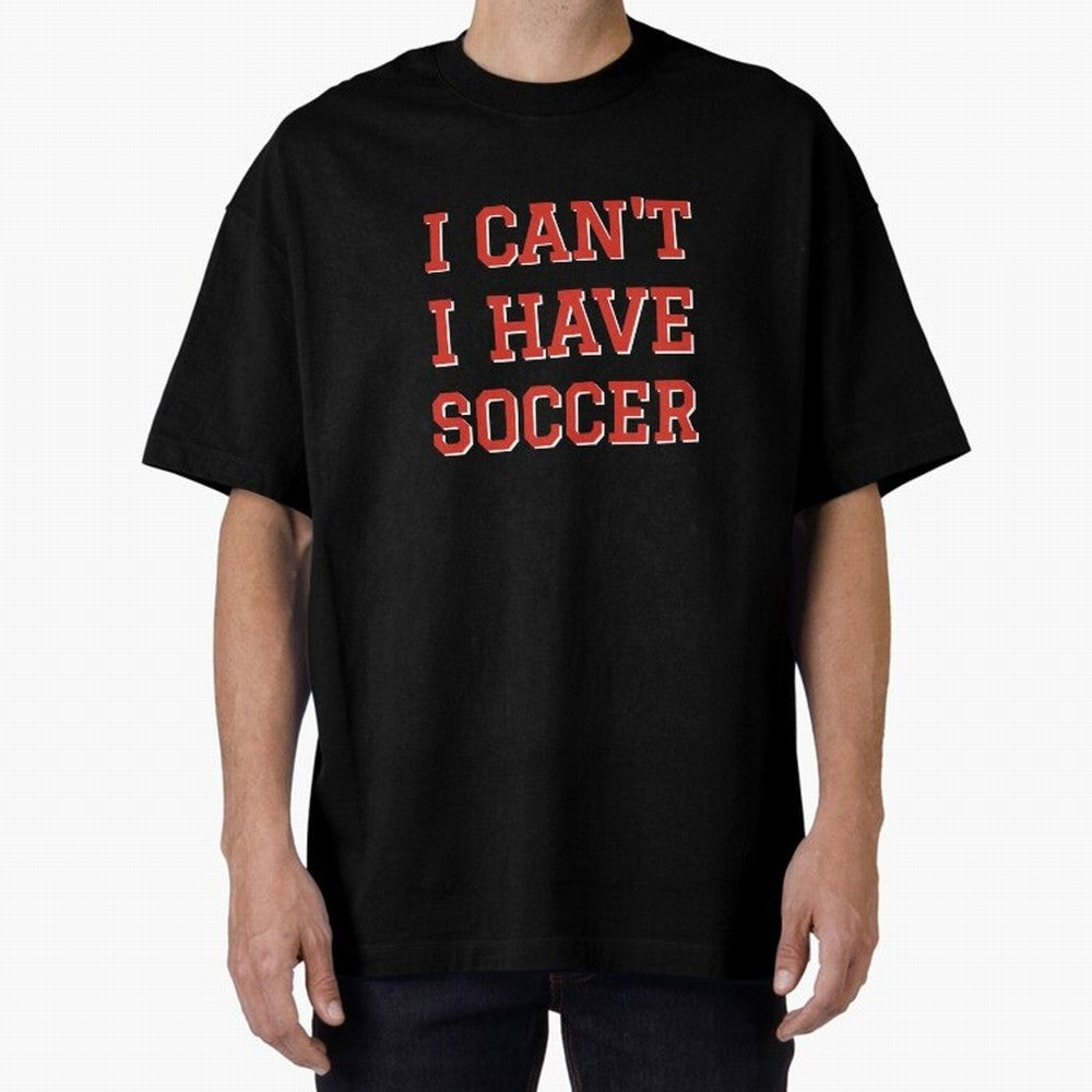 I can't, I have soccer Oversized T-Shirt Bring World Football Passion into the FIFA World Cup 2026 Group Stage Journey through Mbappe Highlights, Portugal, Spain and Germany Pride, Game Day Rituals, Football Legends, Country Pride and the Road to