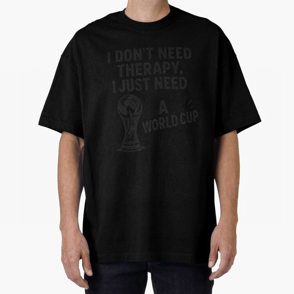 I Don't Need Therapy I Just Need A World Cup Funny Football Oversized T-Shirt Represent Fans Who Live for Match Day Hype around FIFA World Cup 2026 Group Stage, Messi and Cristiano Ronaldo, Argentina, France and Brazil, Football Passion, Legendary